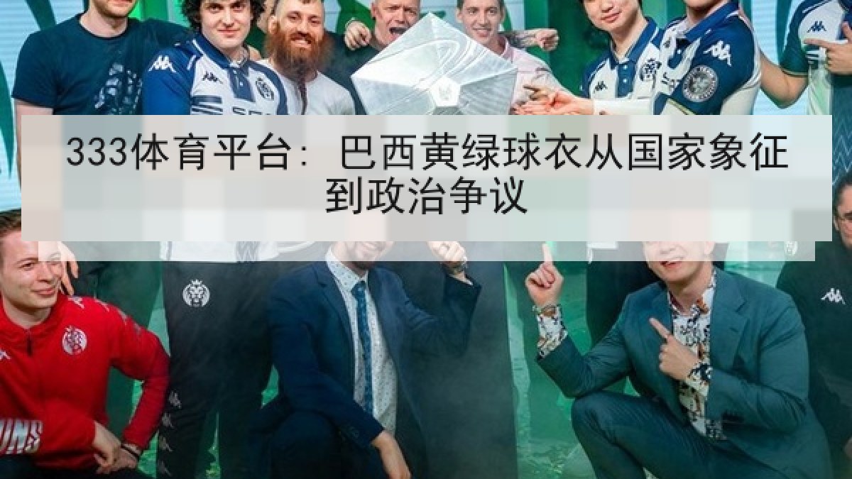 333体育平台: 巴西黄绿球衣从国家象征到政治争议