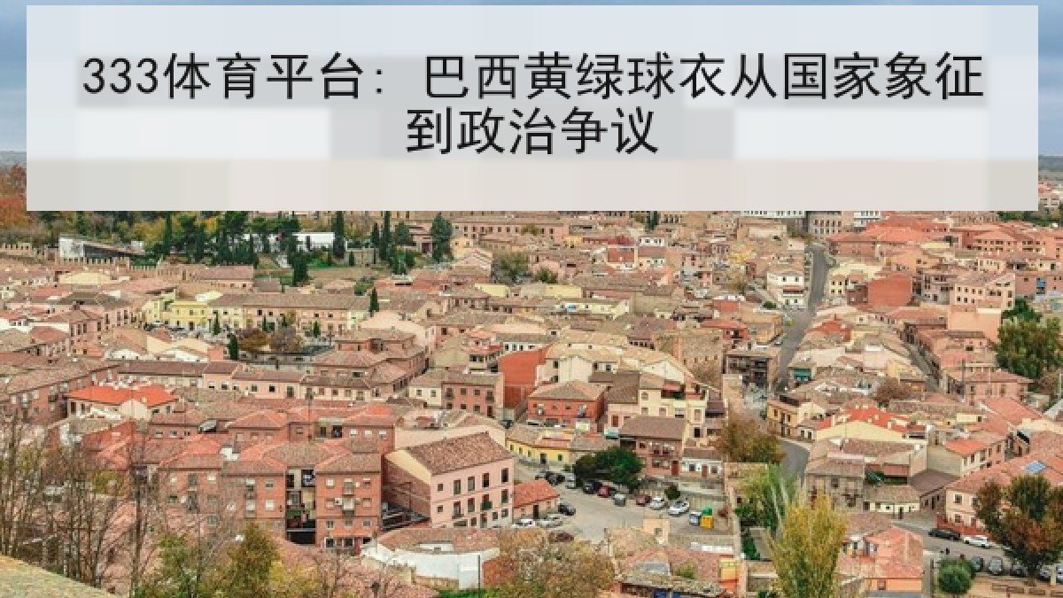 333体育平台: 巴西黄绿球衣从国家象征到政治争议