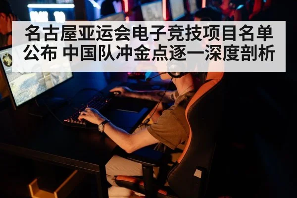 名古屋亚运会电子竞技项目名单公布 中国队冲金点逐一深度剖析