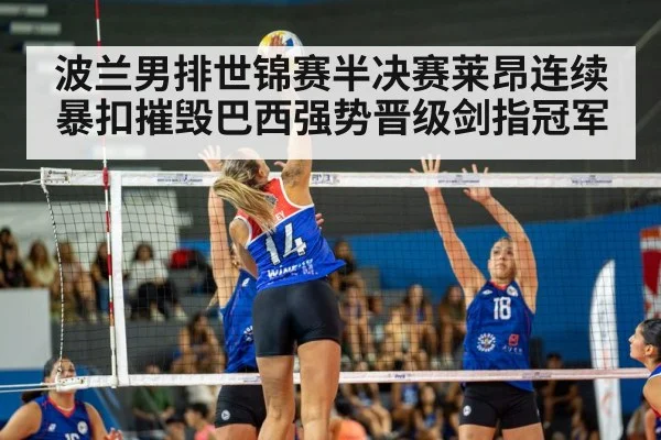 波兰男排世锦赛半决赛莱昂连续暴扣摧毁巴西强势晋级剑指冠军